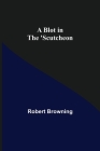 A Blot in the 'Scutcheon By Robert Browning Cover Image