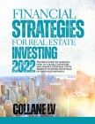 Financial Strategies for Real Estate Investing 2022: The Best Guide to learning how to contact investors and finance your real estate projects to reti By Collane LV Cover Image