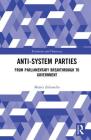 Anti-System Parties: From Parliamentary Breakthrough to Government (Routledge Studies in Extremism and Democracy) By Mattia Zulianello Cover Image