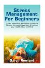 Stress Management for Beginners: Guided Meditation Techniques to Reduce Stress, Increase Happiness, & Improve your Health, Body, and Mind By Sarah Rowland Cover Image