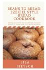 Beans to Bread: Ezekiel Style Bread Cookbook: Baking sprouted and sourdough artisanal breads at home with your bread machine By Lisa Pietsch (Illustrator), Lisa Pietsch Cover Image