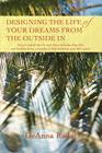 Designing the Life of Your Dreams from the Outside In: Easy to apply tips for any space utilizing feng shui and healthy home principles to help facili Cover Image