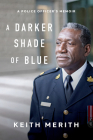 A Darker Shade of Blue: A Police Officer's Memoir By Keith Merith Cover Image