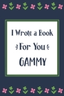 I Wrote a Book For You Gammy: Fill In The Blank Book With Prompts, Unique Gammy Gifts From Grandchildren, Personalized Keepsake Cover Image