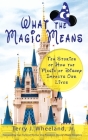 What the Magic Means: Ten Stories of How the Magic of Disney Impacts Our Lives By Jr. Wheeland, Terry J. Cover Image