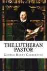 The Lutheran Pastor By George Henry Gerberding Cover Image