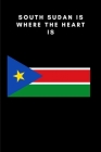 South Sudan is where the heart is: Country Flag A5 Notebook to write in with 120 pages Cover Image