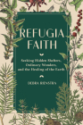 Refugia Faith: Seeking Hidden Shelters, Ordinary Wonders, and the Healing of the Earth By Debra Rienstra Cover Image