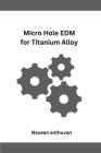Micro Hole EDM for Titanium Alloy By Naveen Anthuvan Cover Image