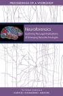 Neuroforensics: Exploring the Legal Implications of Emerging Neurotechnologies: Proceedings of a Workshop By National Academies of Sciences Engineeri, Policy and Global Affairs, Committee on Science Technology and Law Cover Image