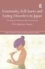 Femininity, Self-Harm and Eating Disorders in Japan: Navigating Contradiction in Narrative and Visual Culture (Nissan Institute/Routledge Japanese Studies) By Gitte Marianne Hansen Cover Image