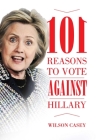 101 Reasons to Vote against Hillary By Wilson Casey Cover Image