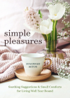 Simple Pleasures: Soothing Suggestions and Small Comforts for Living Well Year Round By Susannah Seton Cover Image