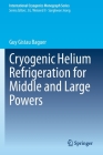 Cryogenic Helium Refrigeration for Middle and Large Powers (International Cryogenics Monograph) By Guy Gistau Baguer Cover Image