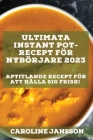 Ultimata Instant Pot-recept för nybörjare 2023: Aptitlande recept för att hålla sig frisk! By Caroline Jansson Cover Image