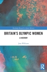 Britain's Olympic Women: A History (Routledge Research in Sports History) Cover Image