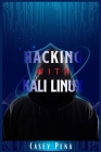 Hacking with Kali Linux: A Step-by-Step Guide To Ethical Hacking, Computer Tools, And Using The Basics Of Cybersecurity To Protect Your Family By Casey Pena Cover Image
