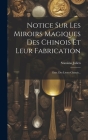 Notice Sur Les Miroirs Magiques Des Chinois Et Leur Fabrication: Extr. Des Livres Chinois... Cover Image
