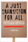 A Just Transition for All: Workers and Communities for a Carbon-Free Future (Urban and Industrial Environments) By J. Mijin Cha Cover Image