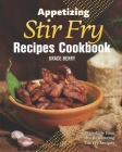Appetizing Stir Fry Recipes Cookbook: Incredibly Easy Mouth Watering Stir Fry Recipes By Grace Berry Cover Image