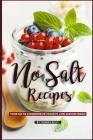 No Salt Recipes: Your GO-TO Cookbook of Healthy, Low-Sodium Ideas! By Thomas Kelly Cover Image