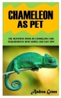 Chameleon as Pet: The Definitive Book on Chameleon Care Requirements with Simple and Easy Tips By Andrea Green Cover Image