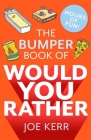 The Bumper Book of Would You Rather?: OVER 35 HILARIOUS HYPOTHETICAL QUESTIONS FOR ANYONE AGED 6 TO 106 By Joe Kerr Cover Image