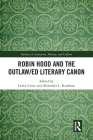 Robin Hood and the Outlaw/Ed Literary Canon (Outlaws in Literature) By Lesley Coote (Editor), Alexander L. Kaufman (Editor) Cover Image