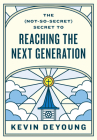 The (Not-So-Secret) Secret to Reaching the Next Generation By Kevin DeYoung Cover Image