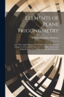 Elements of Plane Trigonometry: And Their Application to the Measurement of Heights and Distances, Surveying of Land, and Levellings: Particularly Ada Cover Image