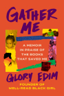 Gather Me: A Memoir in Praise of the Books That Saved Me By Glory Edim Cover Image