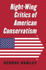 Right-Wing Critics of American Conservatism By George Hawley Cover Image
