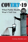 Covert-19: What Public Health Won't Tell You! By Carina Harkin Cover Image