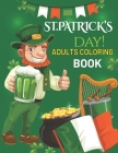 St Patrick's Day Adults Coloring Book: Fun Coloring St Patricks Day Coloring Book for Adult, 50 Unique High Quality Images With Color Test Page, 100 . By Dhabak Art Coloring Press Cover Image