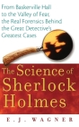 The Science of Sherlock Holmes: From Baskerville Hall to the Valley of Fear, the Real Forensics Behind the Great Detective's Greatest Cases Cover Image