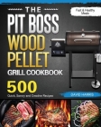 The Pit Boss Wood Pellet Grill Cookbook: 500 Quick, Savory and Creative Recipes for Fast & Healthy Meals Cover Image