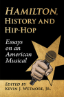 Hamilton, History and Hip-Hop: Essays on an American Musical By Kevin J. Wetmore (Editor) Cover Image