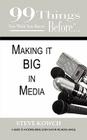 99 Things You Wish You Knew Before Making It BIG In Media By Steve Kowch, Jennifer Kennedy Paine (Editor), Ginger Marks (Prepared by) Cover Image