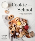 Cookie School: Recipes, Tips and Techniques for Perfectly Baked Treats By Amanda Powell Cover Image