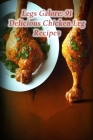 Legs Galore: 91 Delicious Chicken Leg Recipes By The Pastry Shop Shim Cover Image
