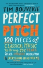 Perfect Pitch: 100 pieces of classical music to bring joy, tears, solace, empathy, inspiration (& everything in between) By Tim Bouverie Cover Image