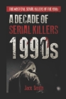1990s - A Decade of Serial Killers: The Most Evil Serial Killers of the 1990s By Jack Smith Cover Image