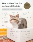 How to Make Your Cat an Internet Celebrity: A Guide to Financial Freedom By Patricia Carlin, Dustin Fenstermacher (Photographs by) Cover Image