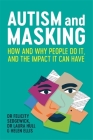 Autism and Masking: How and Why People Do It, and the Impact It Can Have By Felicity Sedgewick, Laura Hull, Helen Ellis Cover Image