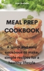 Meal Prep Cookbook: A quick and easy cookbook to make, simple recipes for a healthy lifesyle Cover Image