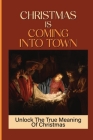 Christmas Is Coming Into Town: Unlock The True Meaning Of Christmas: Definition Of Christmas Cover Image