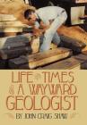 Life and Times of a Wayward Geologist: A Lifetime of Personal Anecdotes, Adventures, and More... By John Craig Shaw Cover Image