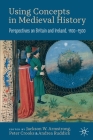 Using Concepts in Medieval History: Perspectives on Britain and Ireland, 1100-1500 By Jackson W. Armstrong (Editor), Peter Crooks (Editor), Andrea Ruddick (Editor) Cover Image