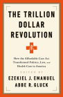 The Trillion Dollar Revolution: How the Affordable Care Act Transformed Politics, Law, and Health Care in America By Ezekiel J. Emanuel, Abbe R. Gluck Cover Image