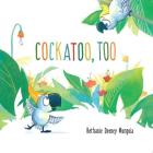 Cockatoo, Too By Bethanie Deeney Murguia Cover Image